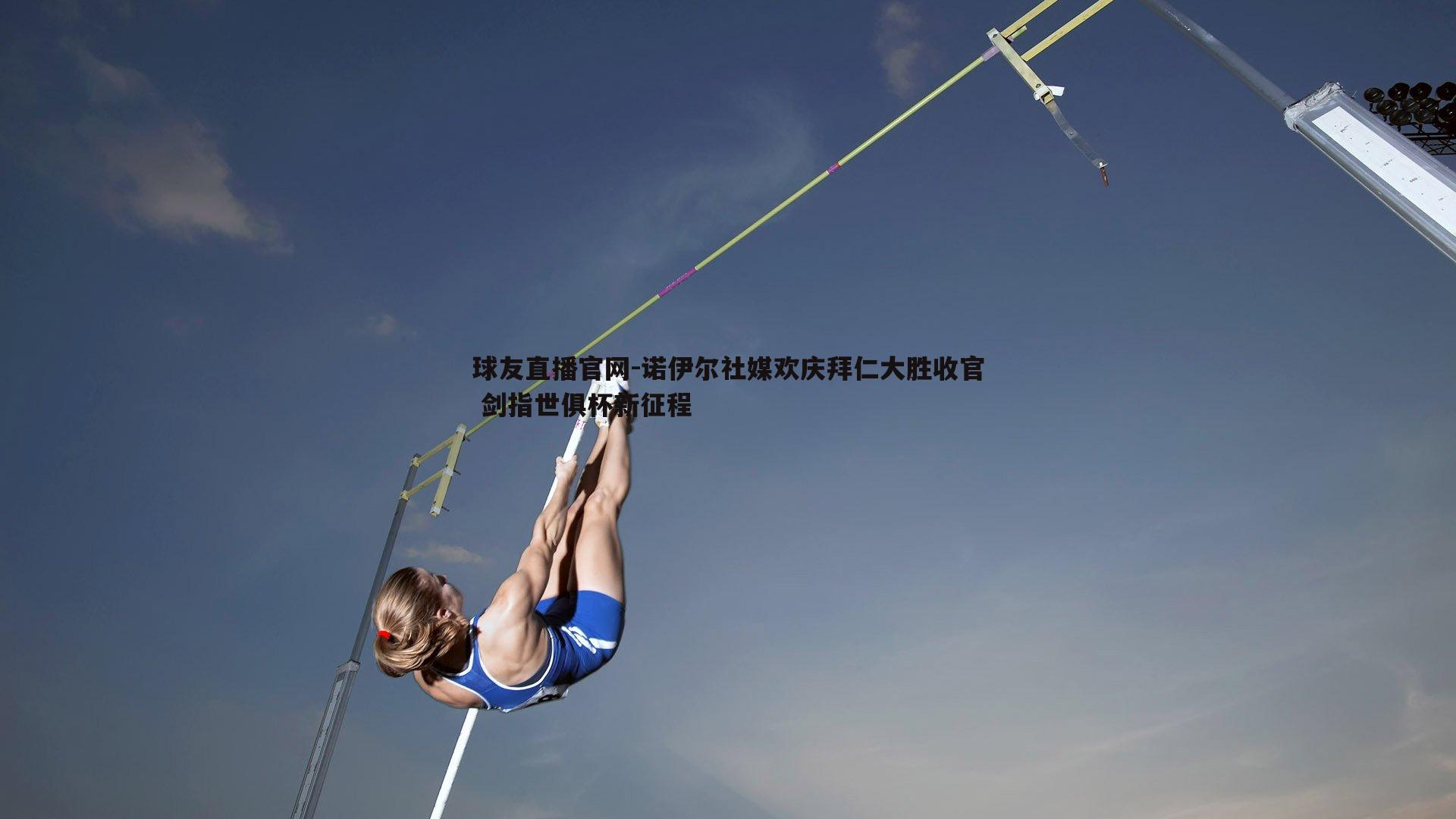 球友直播官网-诺伊尔社媒欢庆拜仁大胜收官 剑指世俱杯新征程