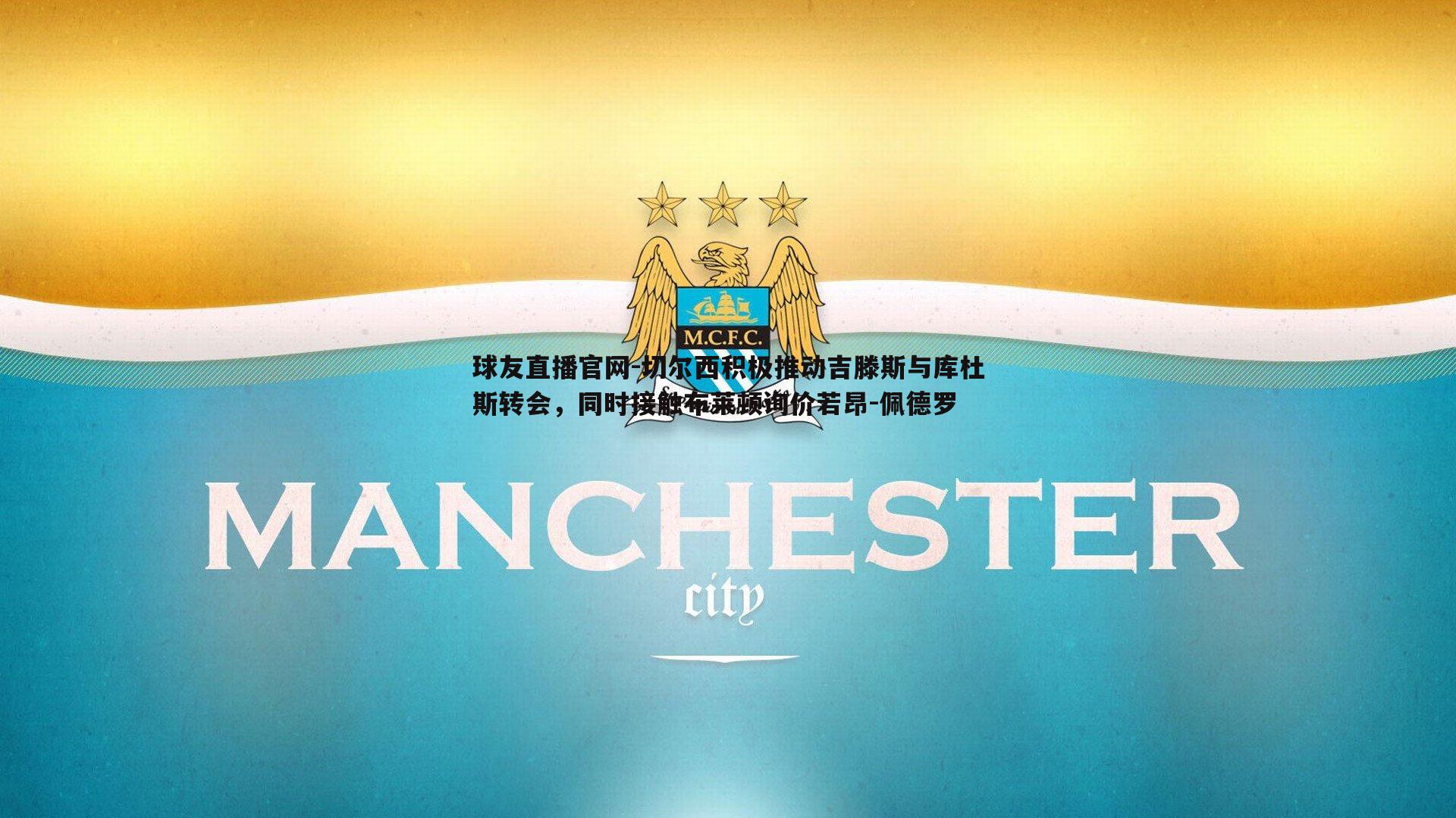 切尔西积极推动吉滕斯与库杜斯转会，同时接触布莱顿询价若昂-佩德罗