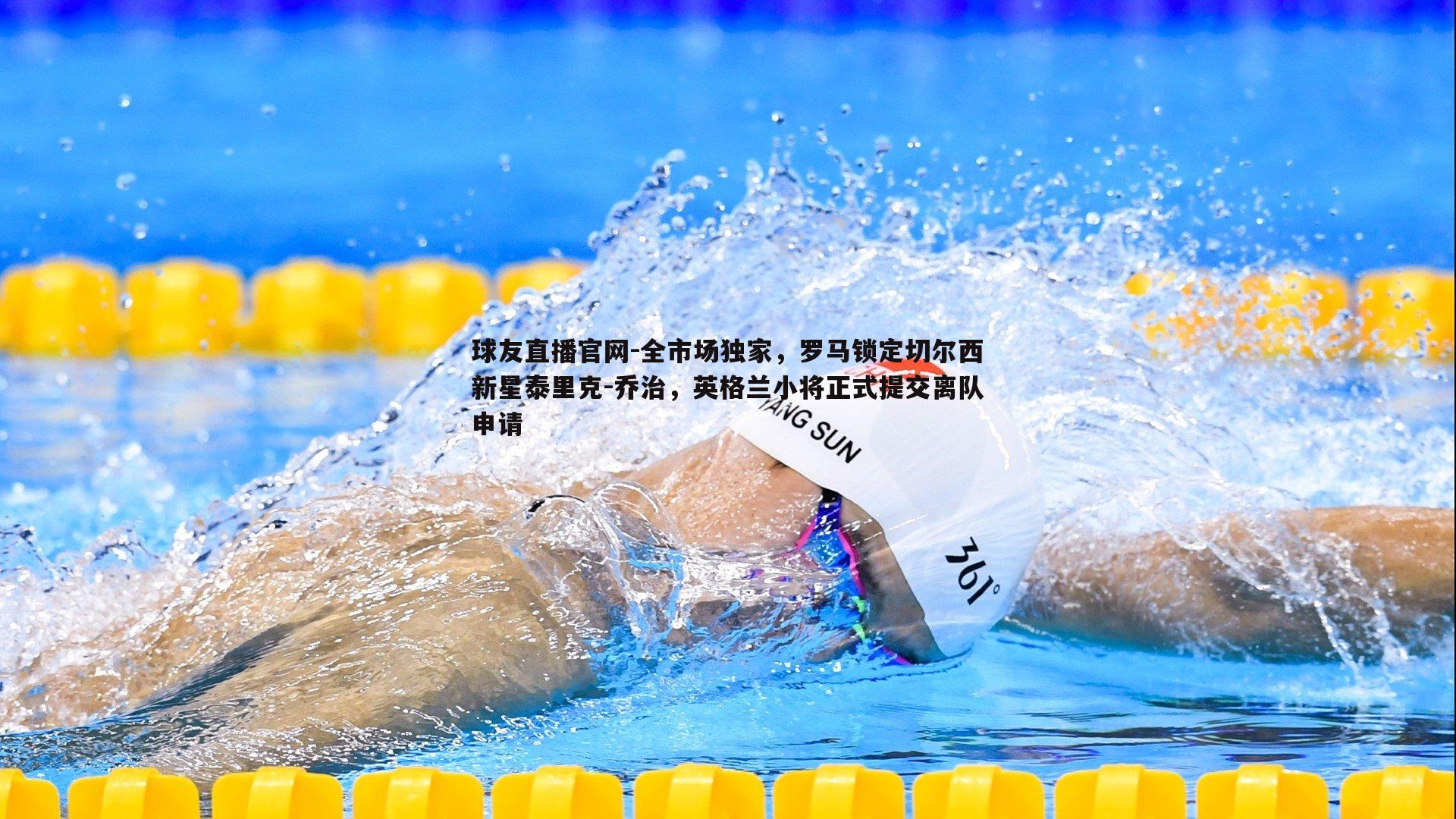 全市场独家，罗马锁定切尔西新星泰里克-乔治，英格兰小将正式提交离队申请