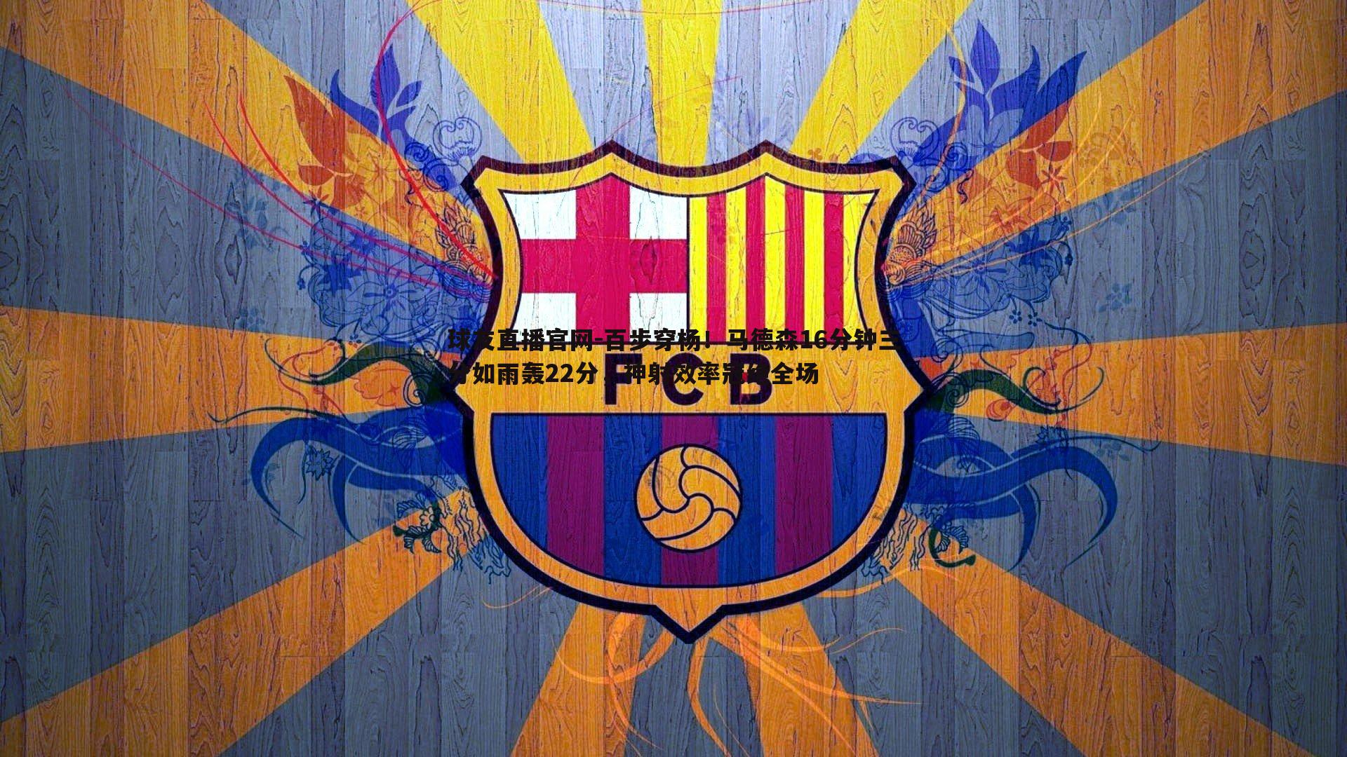 球友直播官网-百步穿杨！马德森16分钟三分如雨轰22分，神射效率冠绝全场